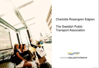 Charlotte Rosengren Edgren The Swedish Public Transport Association