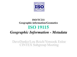 ISO/TC211 Geographic information/Geomatics ISO 19115 Geographic Information - Metadata