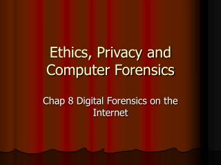 Ethics, Privacy and Computer Forensics