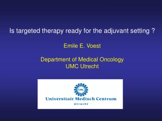 Is targeted therapy ready for the adjuvant setting ? Emile E. Voest Department of Medical Oncology