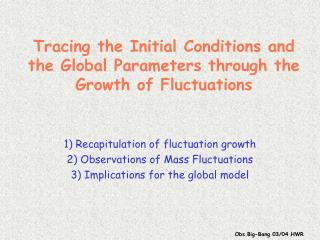 Tracing the Initial Conditions and the Global Parameters through the Growth of Fluctuations