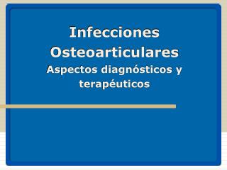 Infecciones Osteoarticulares Aspectos diagnósticos y terapéuticos