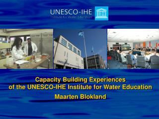 Capacity Building Experiences of the UNESCO-IHE Institute for Water Education Maarten Blokland