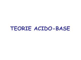 TEORIE ACIDO-BASE