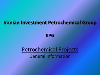 Iranian Investment Petrochemical Group IIPG Petrochemical Projects General Information