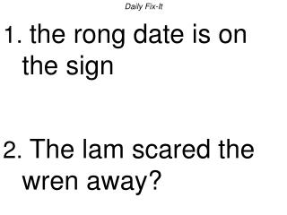 Daily Fix-It 1. the rong date is on the sign 2. The lam scared the wren away?