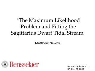 " The Maximum Likelihood Problem and Fitting the Sagittarius Dwarf Tidal Stream "