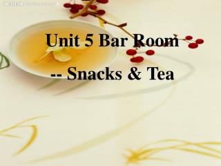 Unit 5 Bar Room -- Snacks &amp; Tea