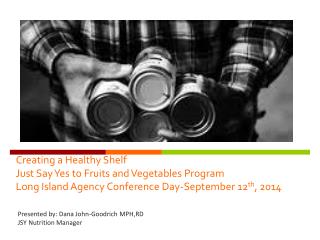 Presented by: Dana John-Goodrich MPH,RD JSY Nutrition Manager