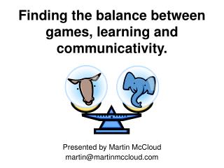 Finding the balance between games, learning and communicativity.