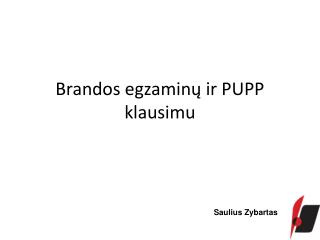 Brandos egzaminų ir PUPP klausimu