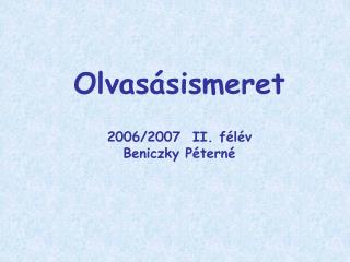 Olvasásismeret 2006/2007 II. félév Beniczky Péterné
