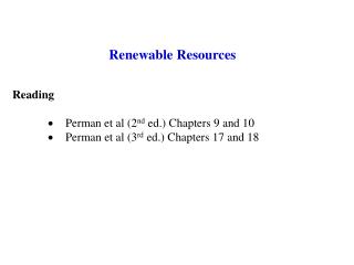 Renewable Resources Reading Perman et al (2 nd ed.) Chapters 9 and 10