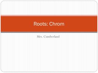 Roots: Chrom