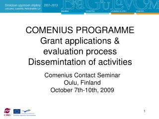 COMENIUS PROGRAMME Grant applications &amp; evaluation process Dissemintation of activities