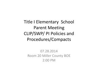 Title I Elementary School Parent Meeting CLIP/SWP/ PI Policies and Procedures/Compacts