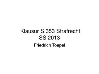 Klausur S 353 Strafrecht SS 2013