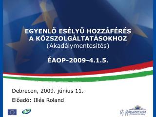 EGYENLŐ ESÉLYŰ HOZZÁFÉRÉS A KÖZSZOLGÁLTATÁSOKHOZ (Akadálymentesítés) ÉAOP-2009-4.1.5.