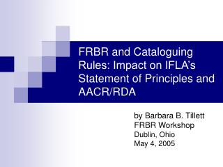 FRBR and Cataloguing Rules: Impact on IFLA’s Statement of Principles and AACR/RDA