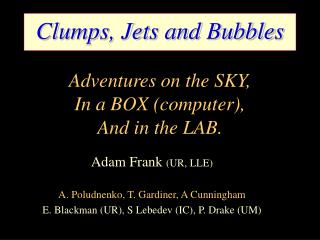 Clumps, Jets and Bubbles Adventures on the SKY, In a BOX (computer), And in the LAB.