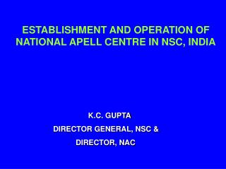 ESTABLISHMENT AND OPERATION OF NATIONAL APELL CENTRE IN NSC, INDIA K.C. GUPTA