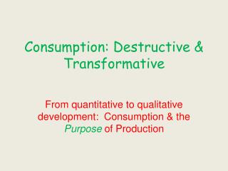 Consumption: Destructive & Transformative
