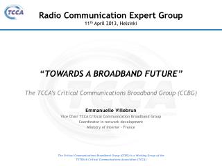 “TOWARDS A BROADBAND FUTURE” The TCCA’s Critical Communications Broadband Group (CCBG)