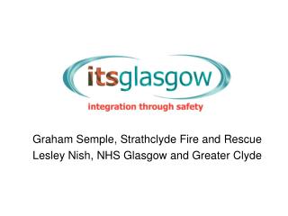 Graham Semple, Strathclyde Fire and Rescue Lesley Nish, NHS Glasgow and Greater Clyde
