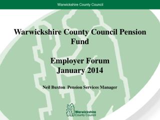 Warwickshire County Council Pension Fund Employer Forum January 2014