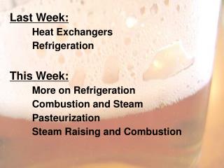Last Week: 	Heat Exchangers 	Refrigeration This Week: 	More on Refrigeration 	Combustion and Steam