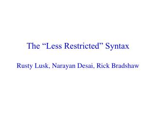 The “Less Restricted” Syntax Rusty Lusk, Narayan Desai, Rick Bradshaw