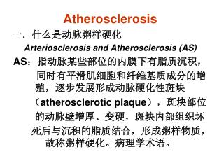 Atherosclerosis 一．什么是动脉粥样硬化 Arteriosclerosis and Atherosclerosis (AS) AS ：指动脉某些部位的内膜下有脂质沉积，