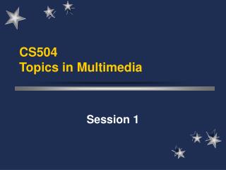 CS504 Topics in Multimedia