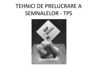 TEHNICI DE PRELUCRARE A SEMNALELOR - TPS