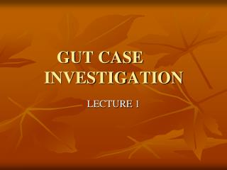 GUT CASE INVESTIGATION