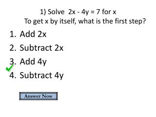 1) Solve 2x - 4y = 7 for x To get x by itself, what is the first step?