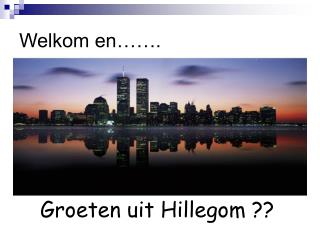 Welkom en…….