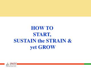 HOW TO START, SUSTAIN the STRAIN &amp; yet GROW