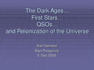 The Dark Ages… First Stars… QSOs… and Reionization of the Universe