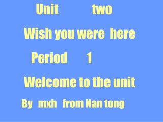 Unit two Wish you were here Period 1 Welcome to the unit