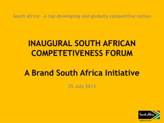 INAUGURAL SOUTH AFRICAN COMPETETIVENESS FORUM A Brand South Africa Initiative