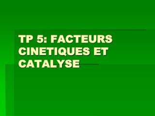 TP 5: FACTEURS CINETIQUES ET CATALYSE