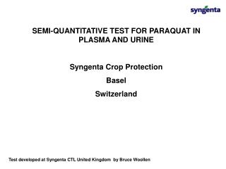 SEMI-QUANTITATIVE TEST FOR PARAQUAT IN PLASMA AND URINE Syngenta Crop Protection Basel