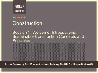 Construction Session 1: Welcome, Introductions; Sustainable Construction Concepts and Principles
