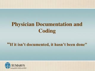 Physician Documentation and Coding “ If it isn’t documented, it hasn’t been done”