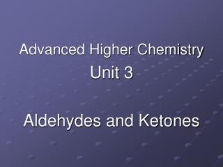 Advanced Higher Chemistry Unit 3 Aldehydes and Ketones
