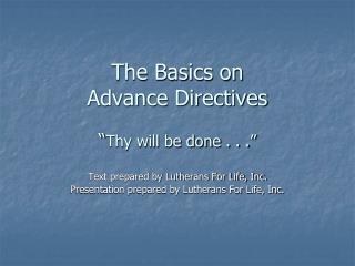 The Basics on Advance Directives “ Thy will be done . . .”
