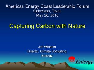 Americas Energy Coast Leadership Forum Galveston, Texas May 26, 2010 Capturing Carbon with Nature