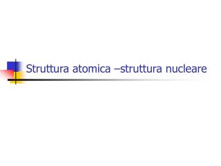 Struttura atomica –struttura nucleare