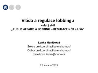 Vláda a regulace lobbingu kulatý stůl „PUBLIC AFFAIRS A LOBBING – REGULACE v ČR a USA“